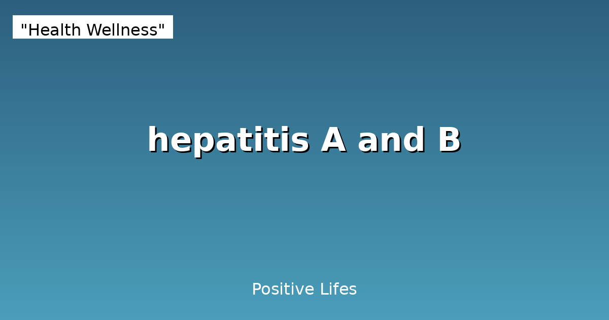 Hepatitis A and B: Symptoms, Prevention and Treatment Guide