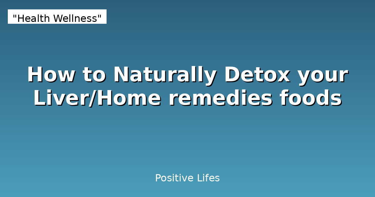 Natural Liver Detox: Home Remedies and Foods for Cleansing