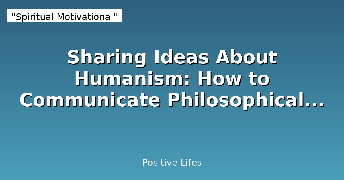 Sharing Ideas About Humanism: How to Communicate Philosophical Truth