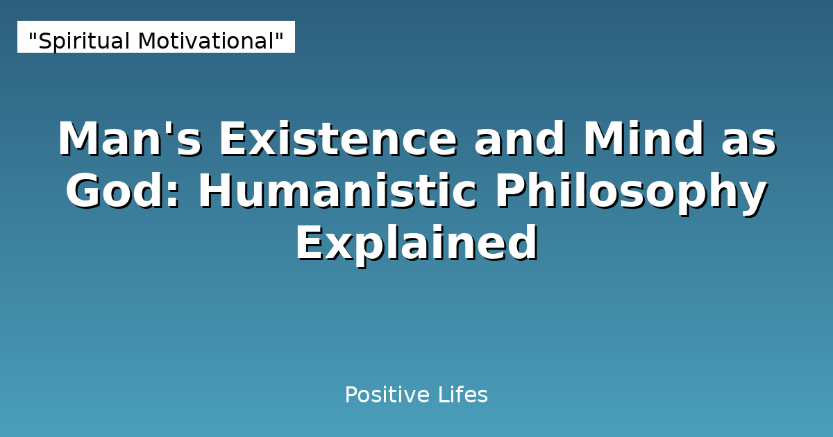 Man's Existence and Mind as God: Humanistic Philosophy Explained