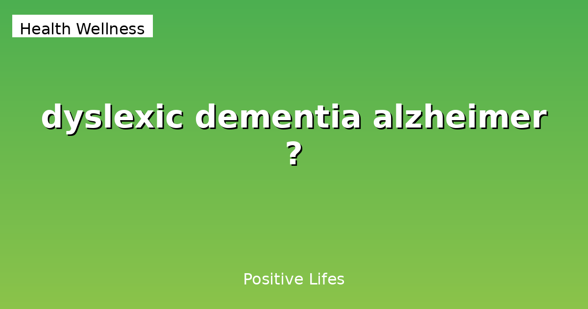 Dyslexia, Dementia, and Alzheimer's: Understanding the Differences