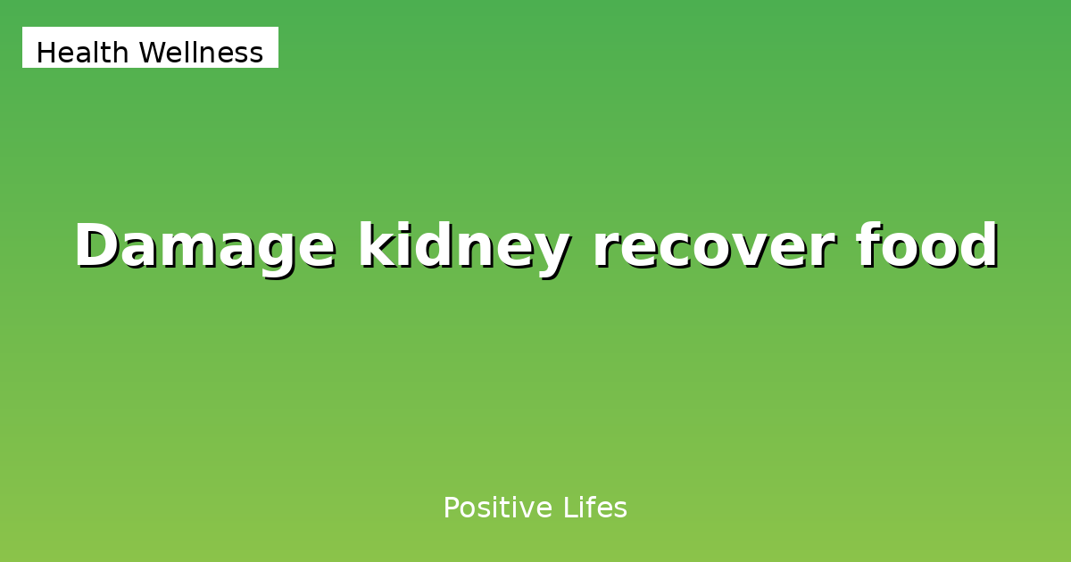 Kidney Recovery Foods: Best Diet for Damaged Kidneys