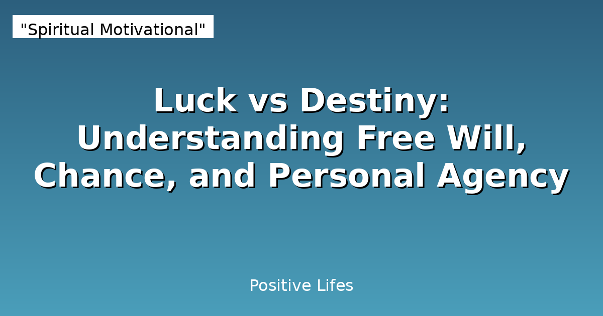 Luck vs Destiny: Understanding Free Will, Chance, and Personal Agency