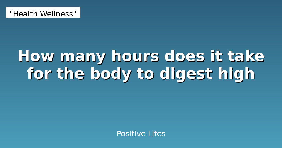 How many hours does it take for the body to digest high