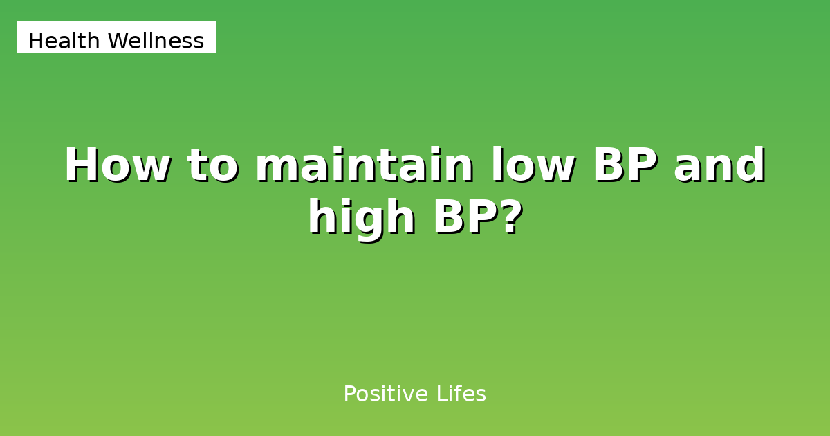 How to maintain low BP and high BP?