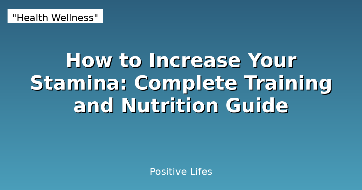 How to Increase Your Stamina: Complete Training and Nutrition Guide