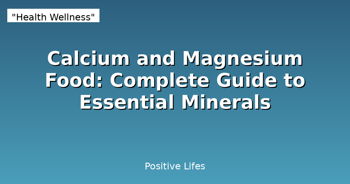 Calcium and Magnesium Food: Complete Guide to Essential Minerals