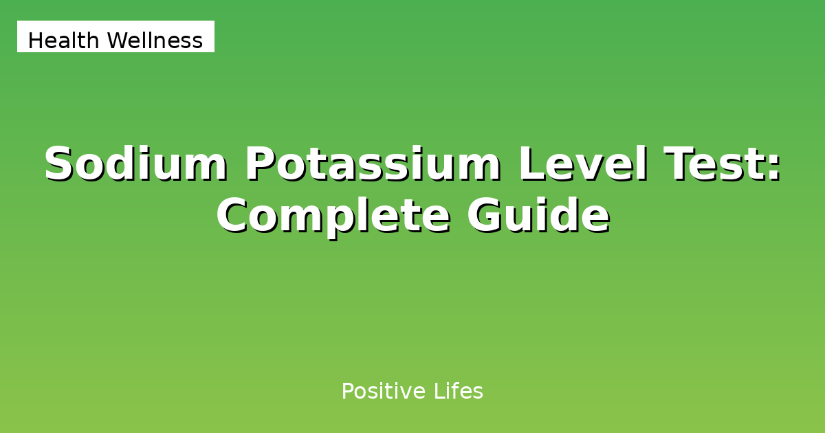 Sodium Potassium Level Test: Complete Guide