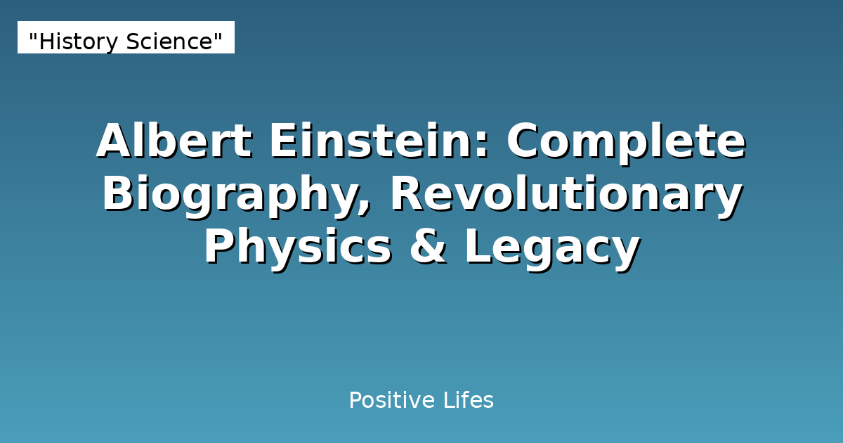 Albert Einstein: Complete Biography, Revolutionary Physics & Legacy