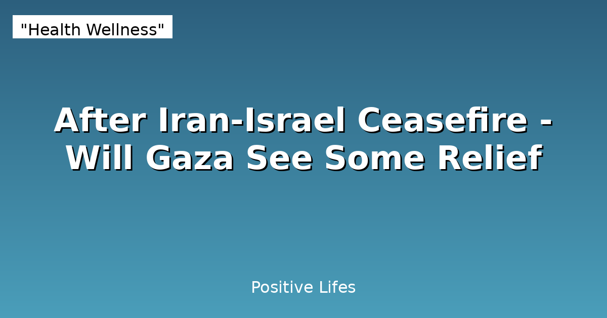 After Iran-Israel Ceasefire - Will Gaza See Some Relief