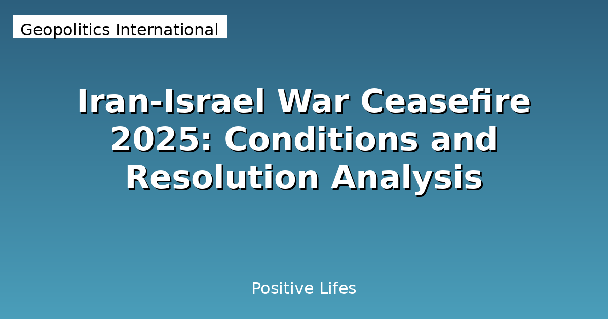 Iran-Israel War Ceasefire 2025: Conditions and Resolution Analysis