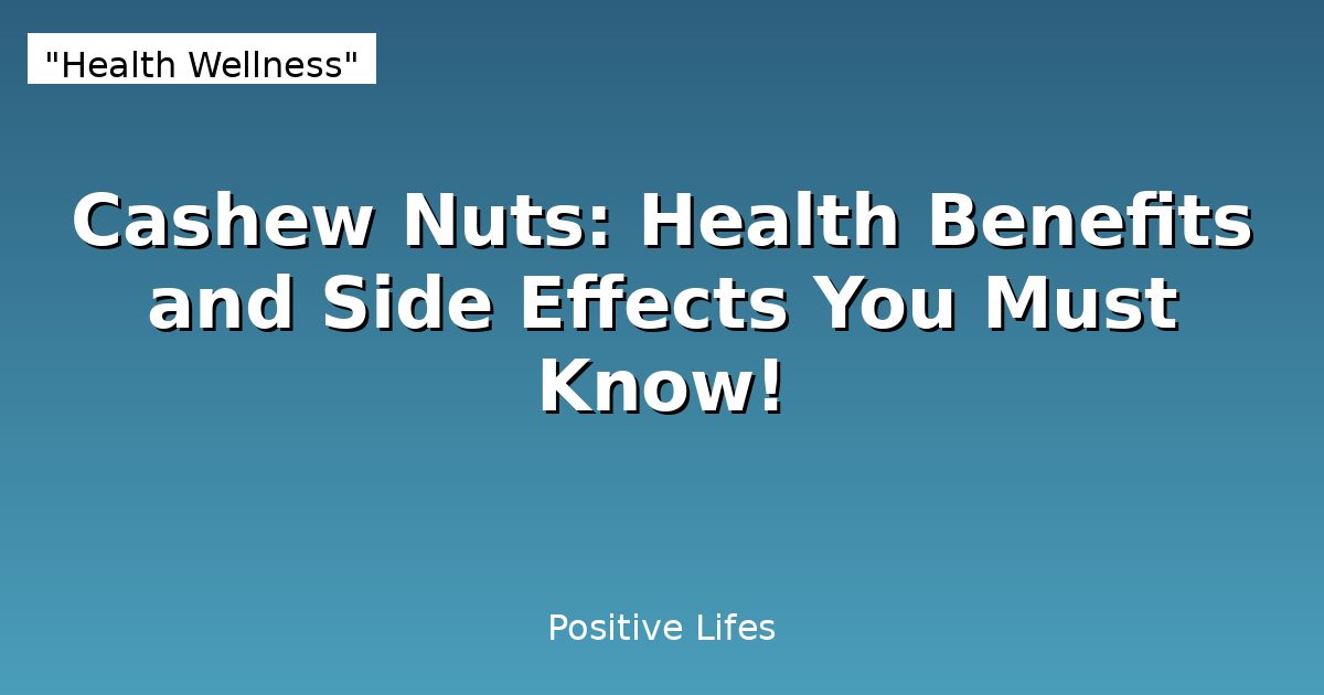 Cashew Nuts: Health Benefits and Side Effects You Must Know!