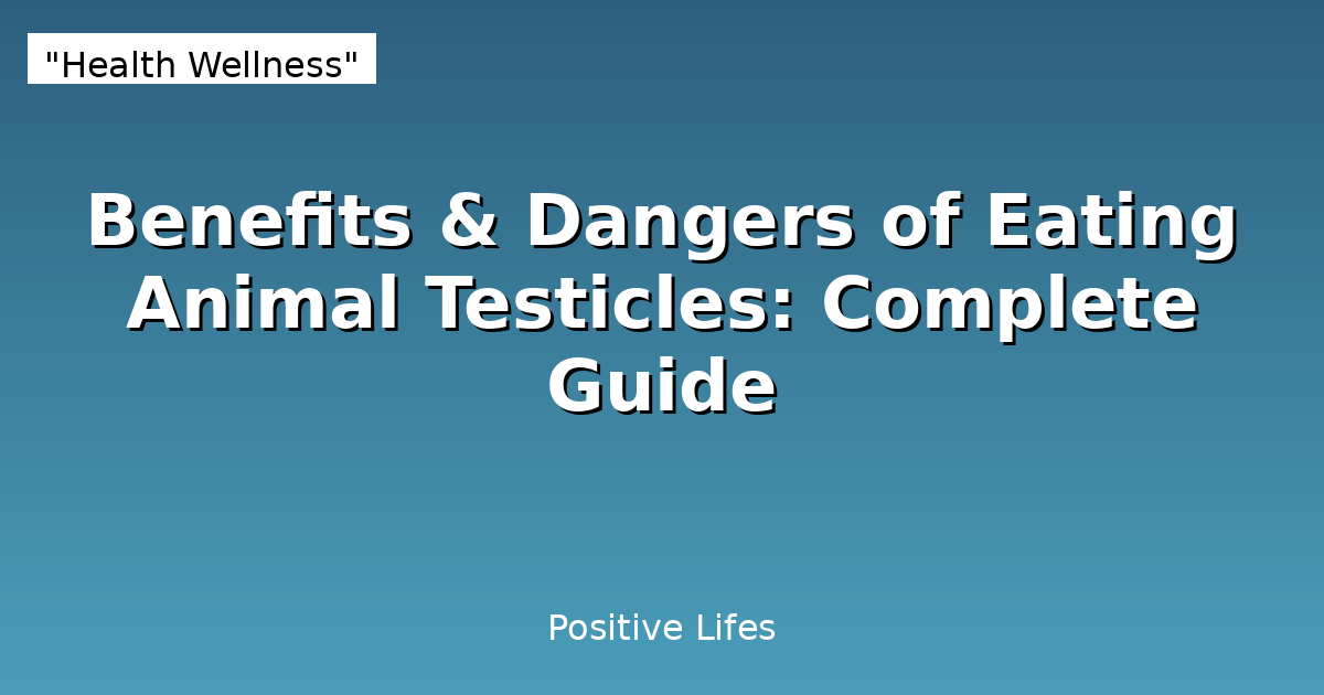 Benefits & Dangers of Eating Animal Testicles: Complete Guide