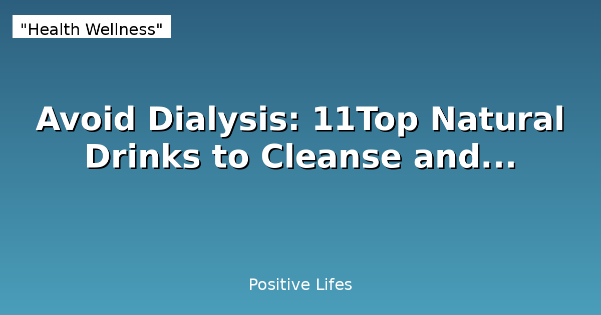 Avoid Dialysis: 11Top  Natural Drinks to Cleanse and...