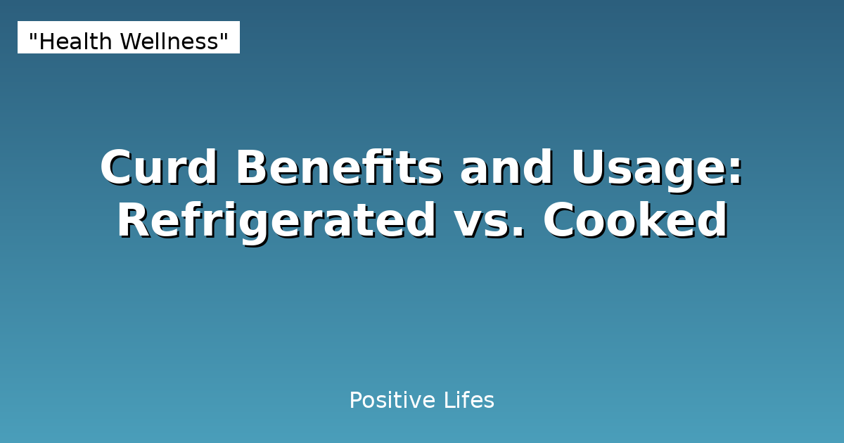 Curd Benefits and Usage: Refrigerated vs. Cooked