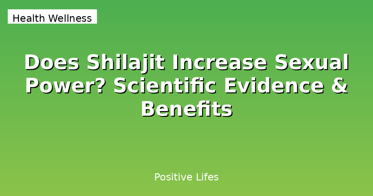 Does Shilajit Increase Sexual Power? Scientific Evidence & Benefits