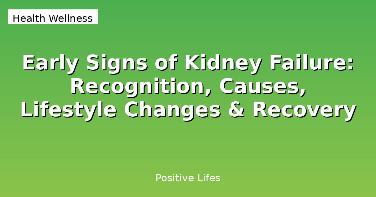 Early Signs of Kidney Failure: Recognition, Causes, Lifestyle Changes & Recovery