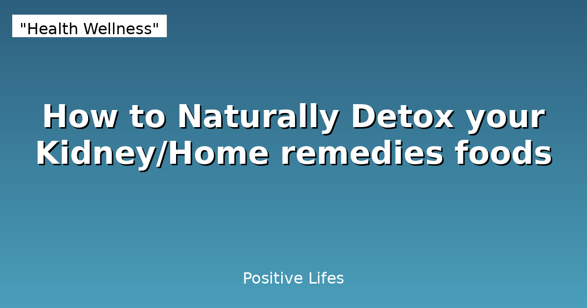 How to Naturally Detox your Kidney/Home remedies foods