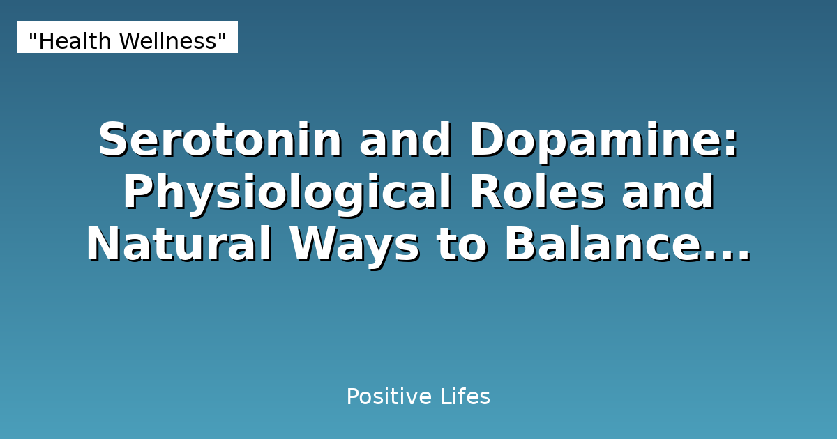 Serotonin and Dopamine: Physiological Roles and Natural Ways to Balance Them