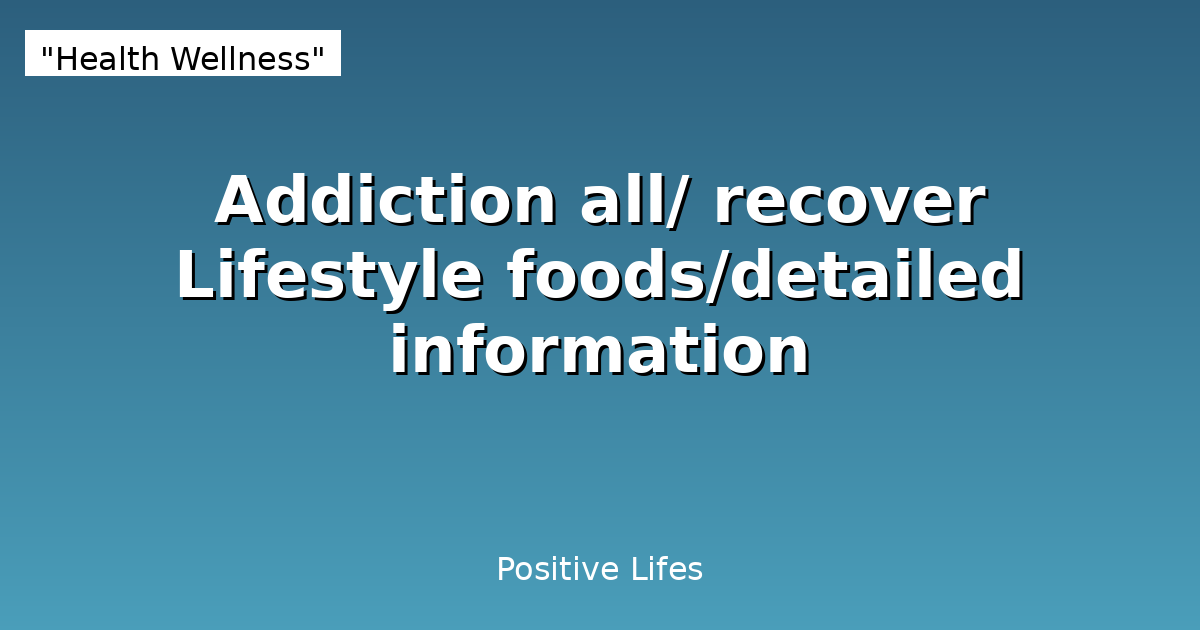 Complete Guide to Addiction Recovery: Foods, Lifestyle Changes & Healing Strategies