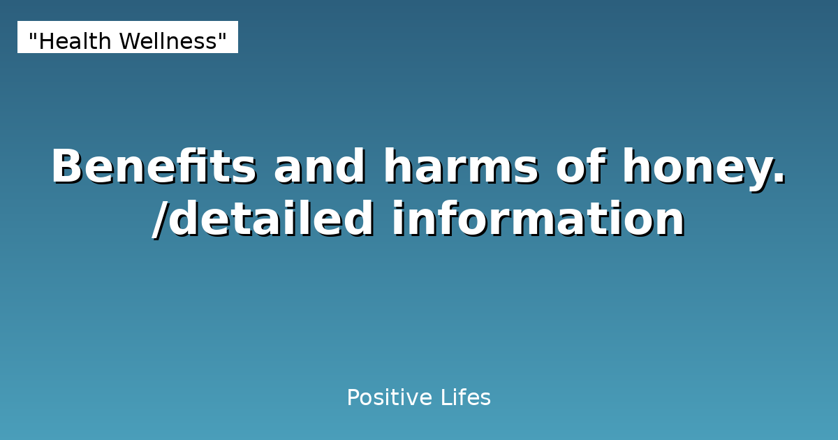 Benefits and harms of honey. /detailed information