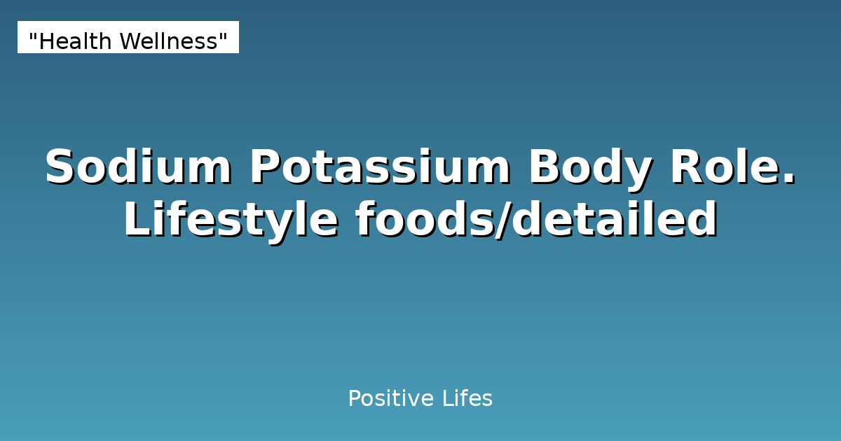 Sodium and Potassium: Essential Body Functions and Food Sources