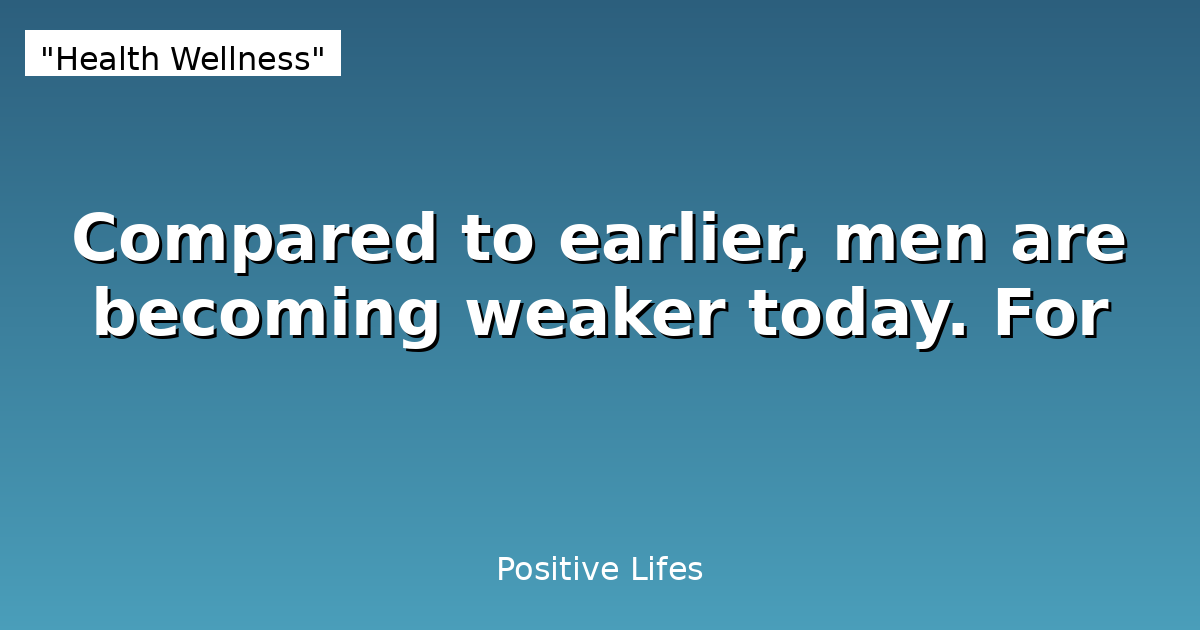 Why Modern Men Are Getting Weaker: The Science Behind Declining Male Vitality
