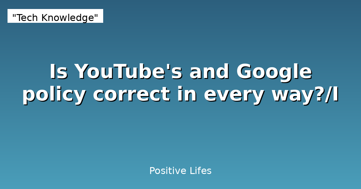 Are YouTube and Google Policies Fair? Critical Analysis