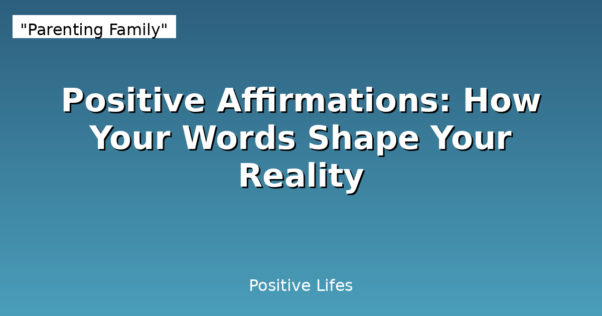 Positive Affirmations: How Your Words Shape Your Reality