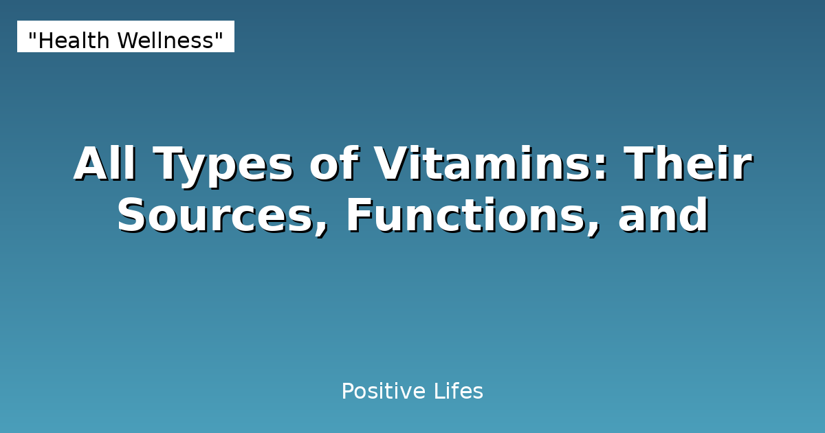 All Types of Vitamins: Their Sources, Functions, and