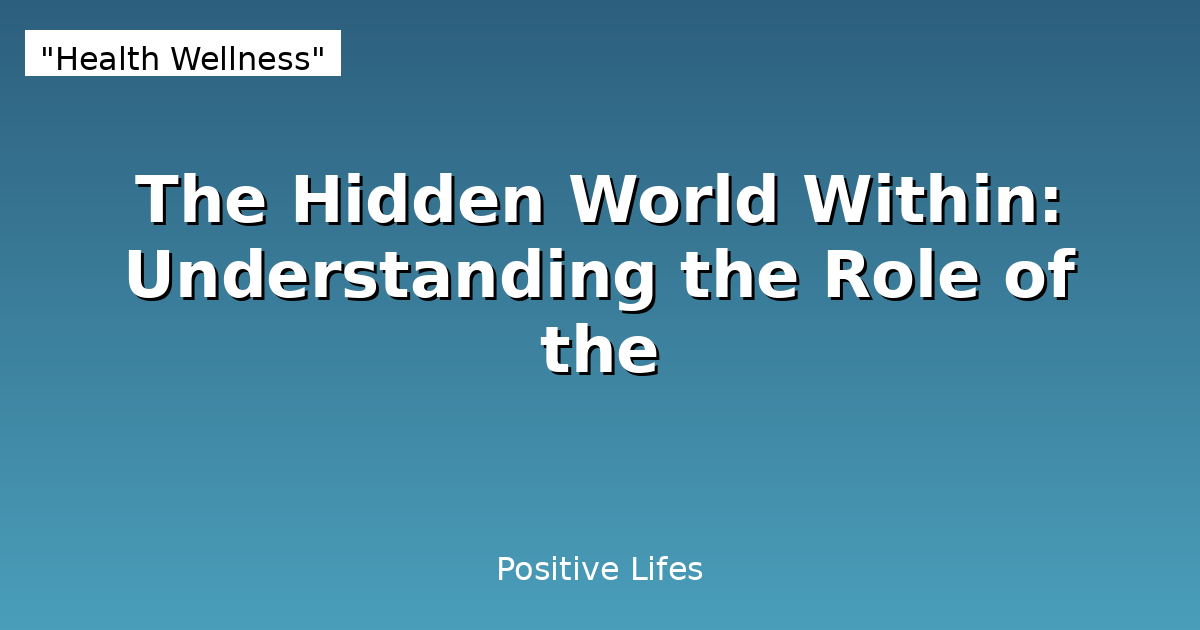 The Hidden World Within: Understanding the Role of the